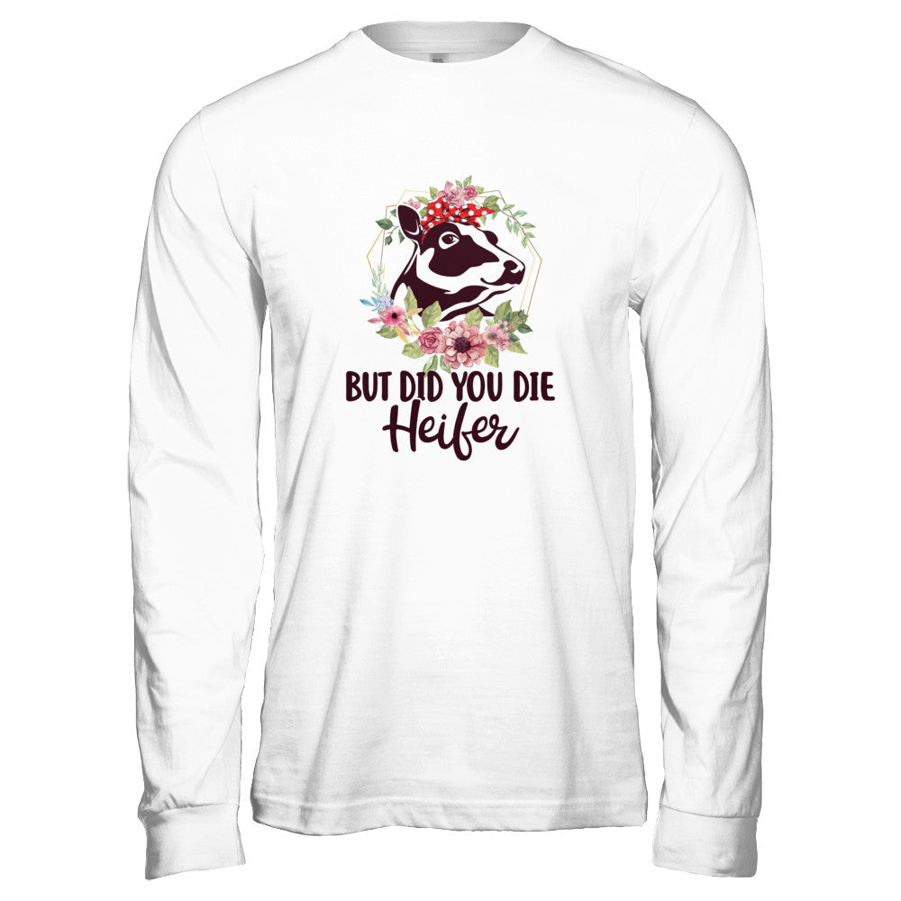 Funny Farmer Female Cow But Did You Die Heifer T-Shirt & Tank Top | Teecentury.com