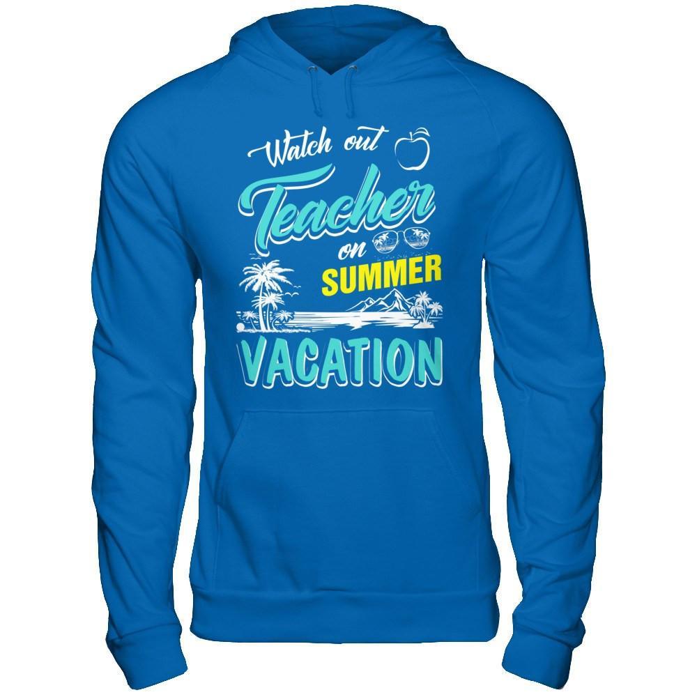 Watch Out Teacher On Summer Vacation Teacher T-Shirt & Hoodie | Teecentury.com