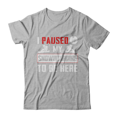 I Paused My Snowboarding To Be Here T-Shirt & Hoodie | Teecentury.com