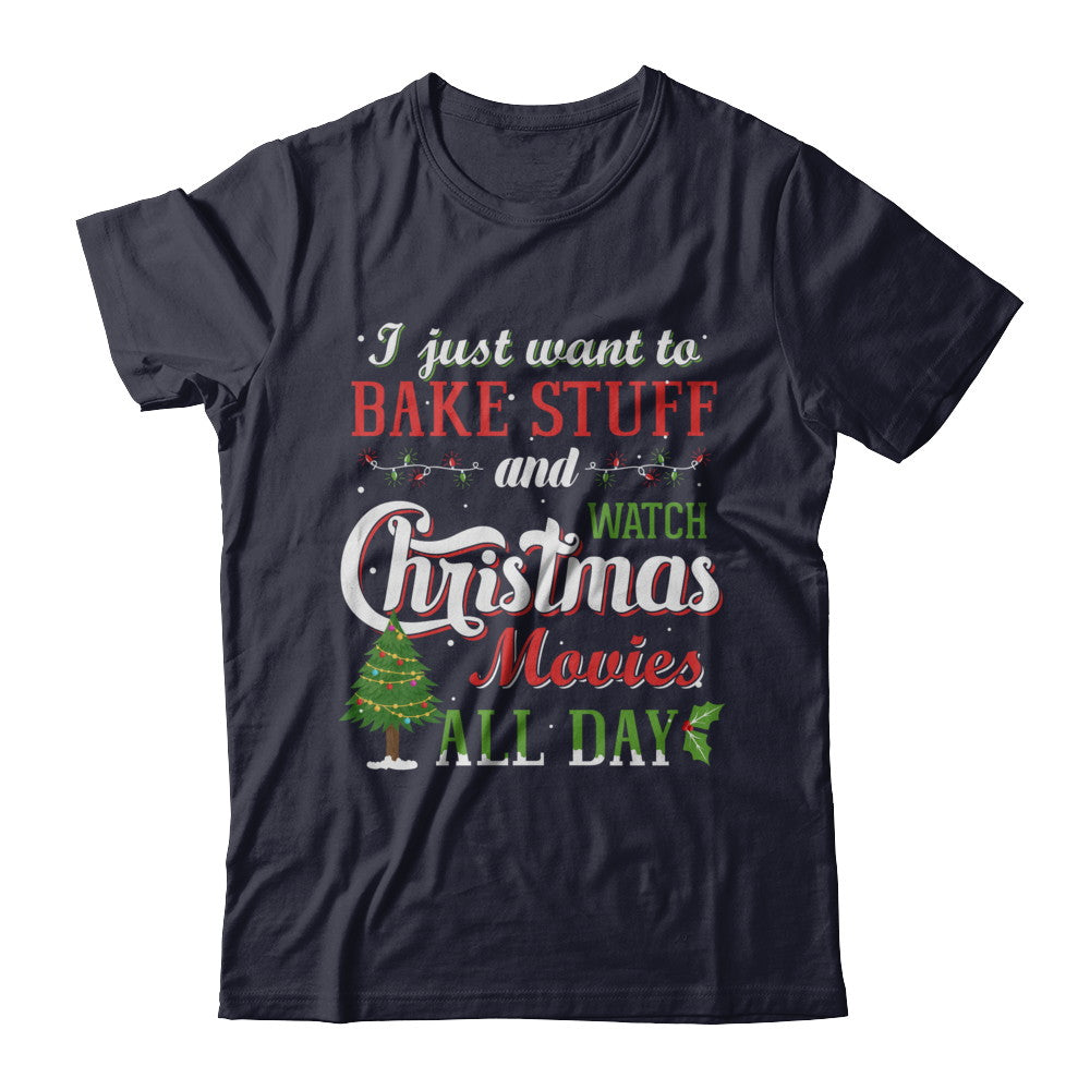 I Just Want To Bake Stuff And Watch Christmas Movies All Day T-Shirt & Sweatshirt | Teecentury.com