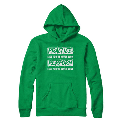 Practice Like You've Never Won Perform Like You Never Lost T-Shirt & Hoodie | Teecentury.com