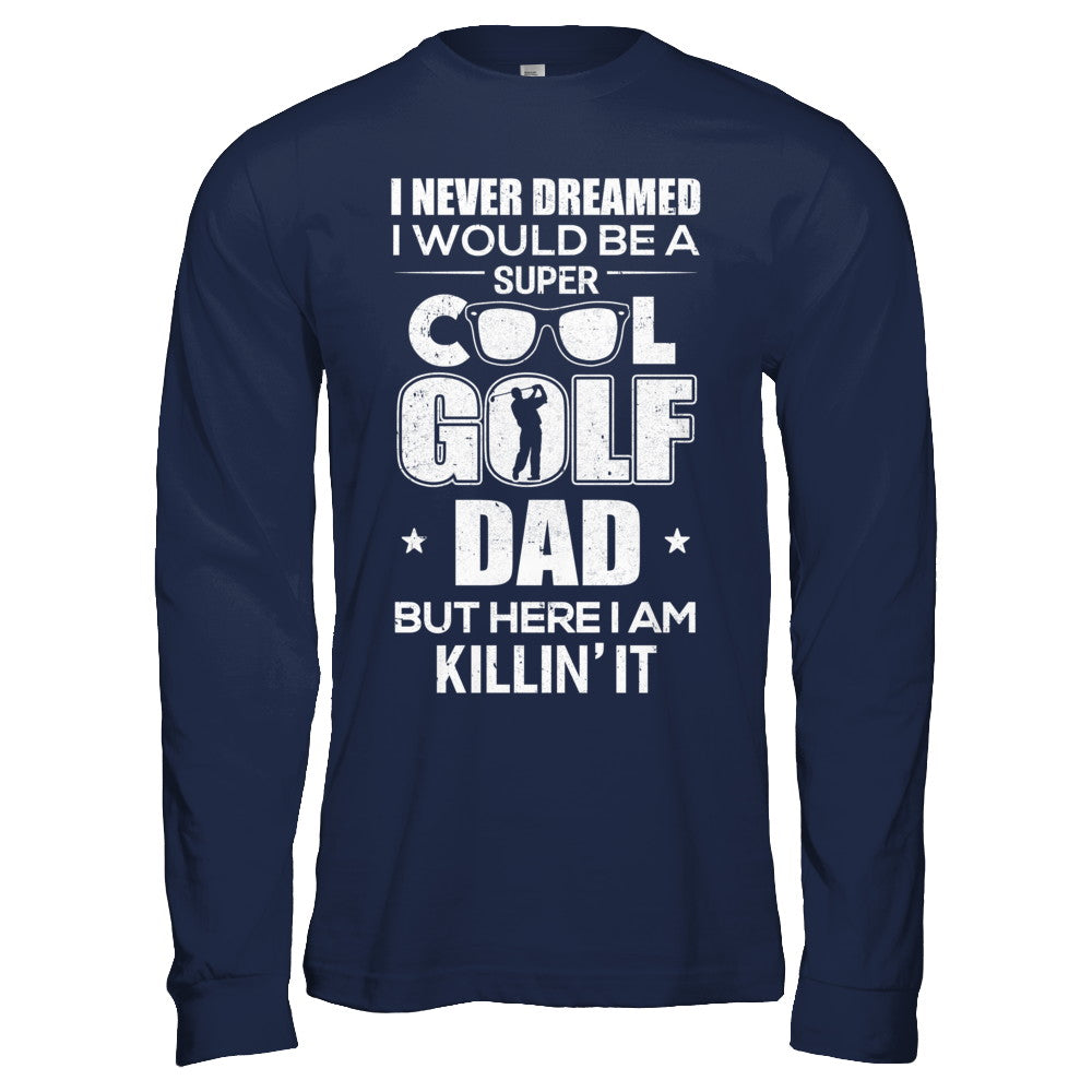 Never Dreamed I Would Be A Cool Golf Dad Fathers Day T-Shirt & Hoodie | Teecentury.com
