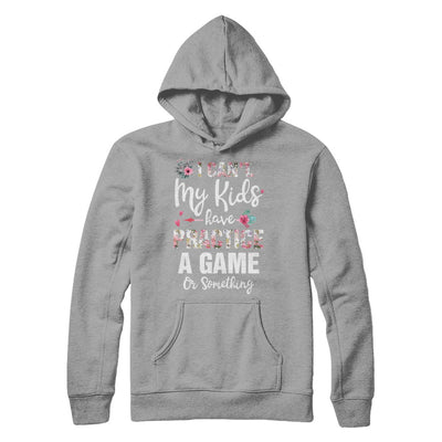 I Can't My Kids Have Practice A Game Or Something T-Shirt & Hoodie | Teecentury.com