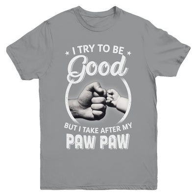 I Try To Be Good But I Take After My Paw Paw Toddler Kids Youth Youth Shirt | Teecentury.com