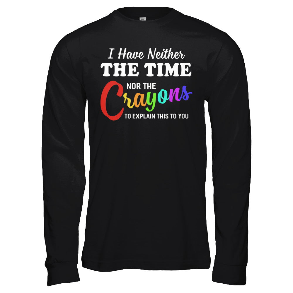 I Have Neither The Time Nor Crayons To Explain This T-Shirt & Hoodie | Teecentury.com