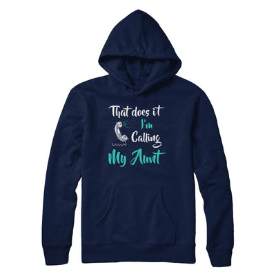 That Does It I'm Calling My Aunt T-Shirt & Hoodie | Teecentury.com