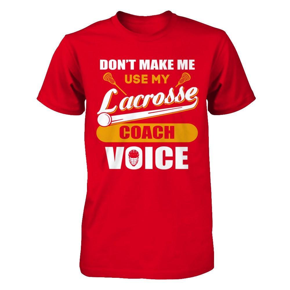 Don't Make Me Use My Lacrosse Coach Voice T-Shirt & Hoodie | Teecentury.com