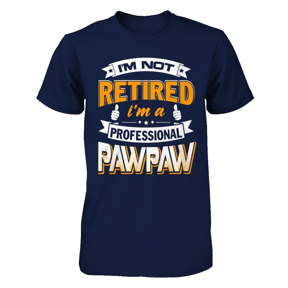 I'm Not Retired I'm A Professional Pawpaw T-Shirt & Hoodie | Teecentury.com