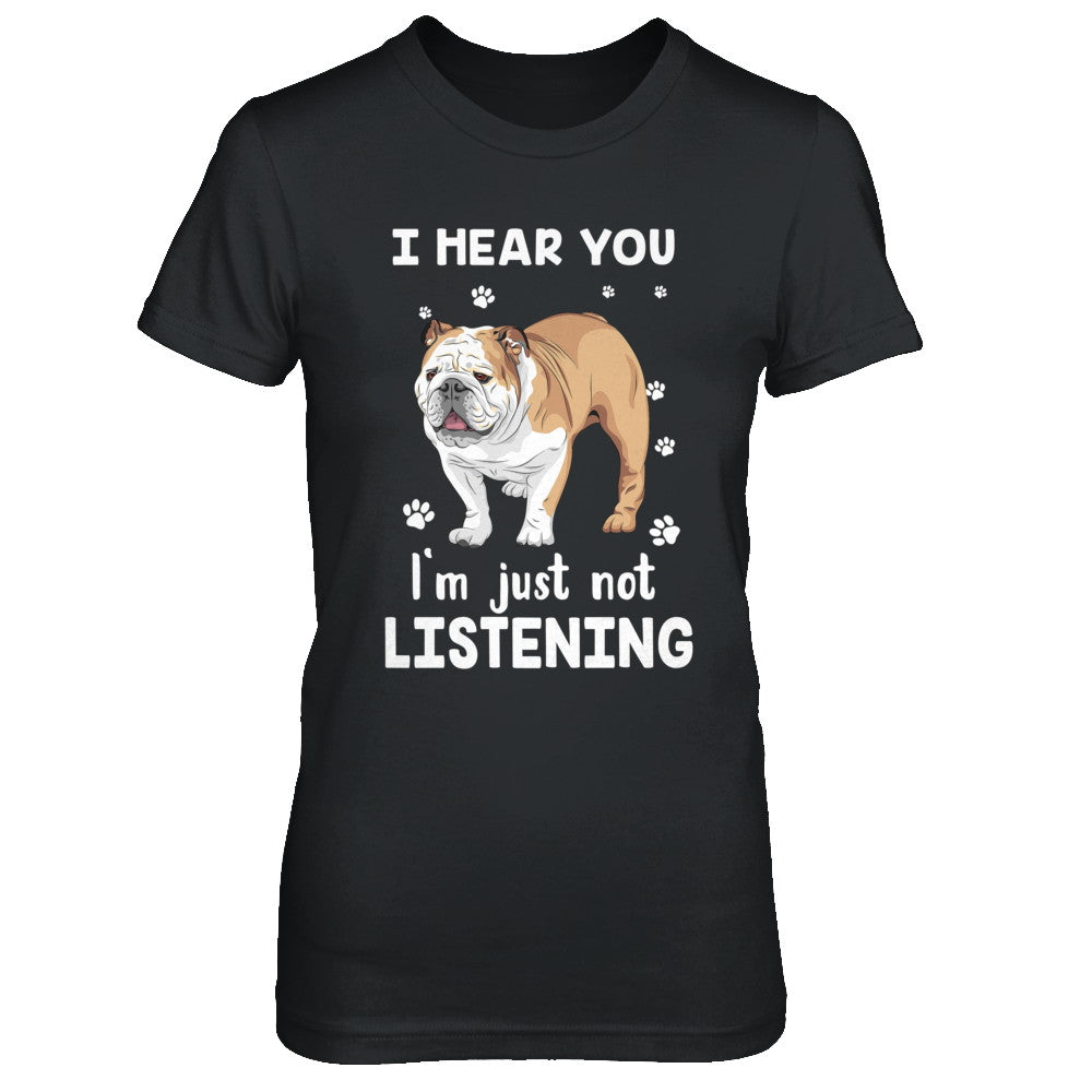 I Hear You I'm Just Not Listening Funny Bulldog T-Shirt & Hoodie | Teecentury.com