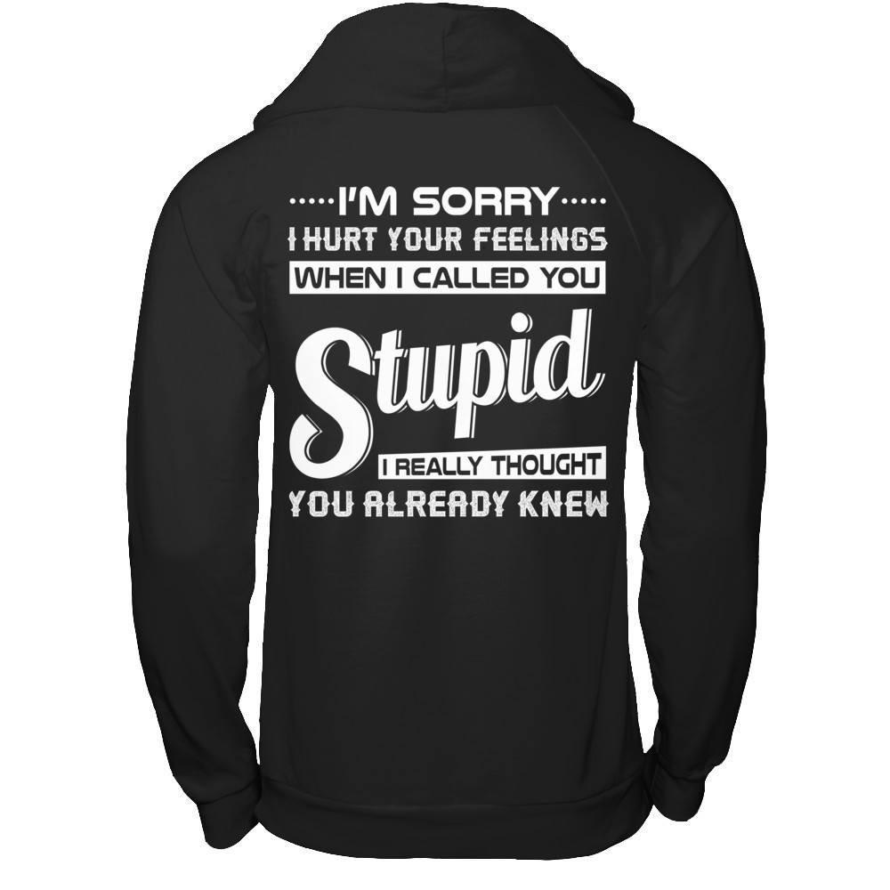 I'm Sorry I Hurt Your Feelings When I Called You Stupid T-Shirt & Hoodie | Teecentury.com