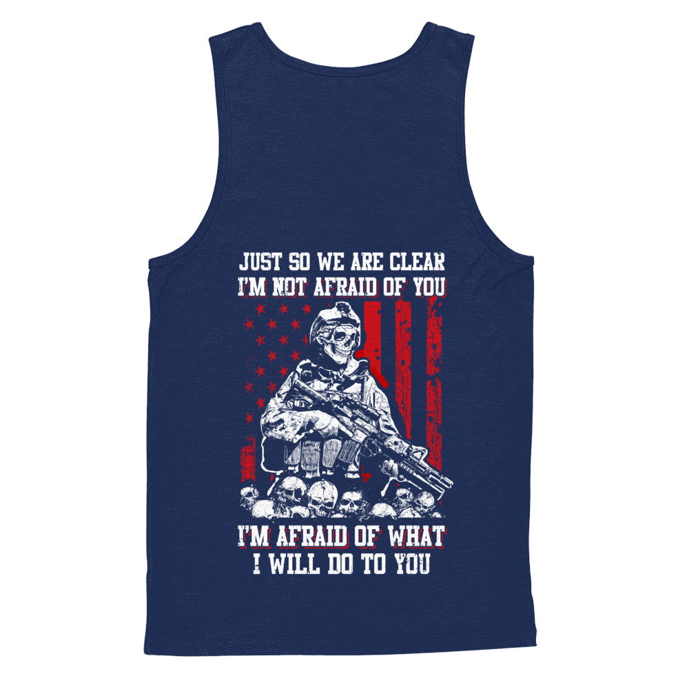 Veteran I Am Not Afraid Of You I Am Afraid Of What I Will Do To You T-Shirt & Hoodie | Teecentury.com