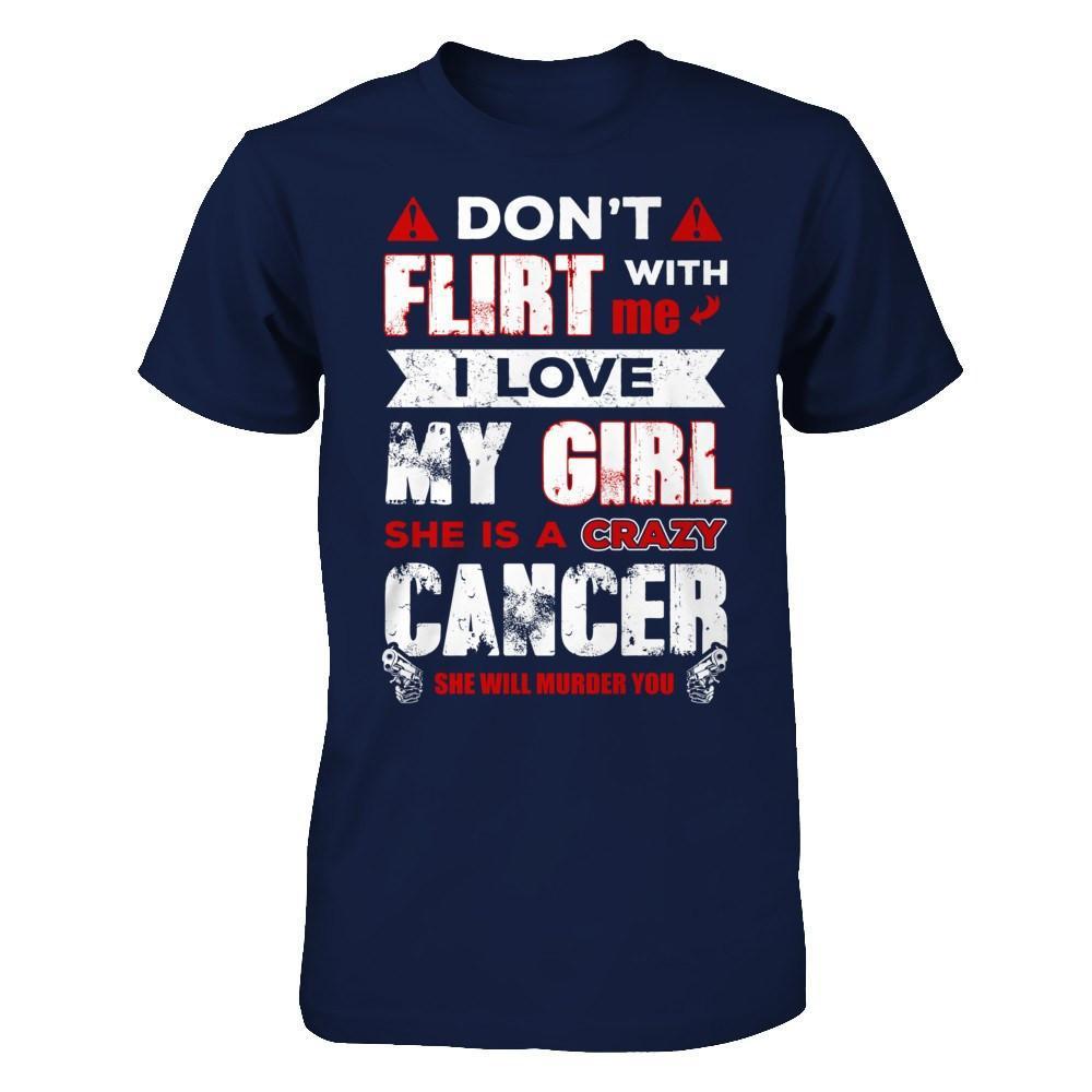 Don't Flirt With Me I Love My Girl She Is A Crazy Cancer T-Shirt & Hoodie | Teecentury.com