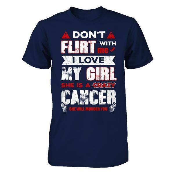 Don't Flirt With Me I Love My Girl She Is A Crazy Cancer T-Shirt & Hoodie | Teecentury.com