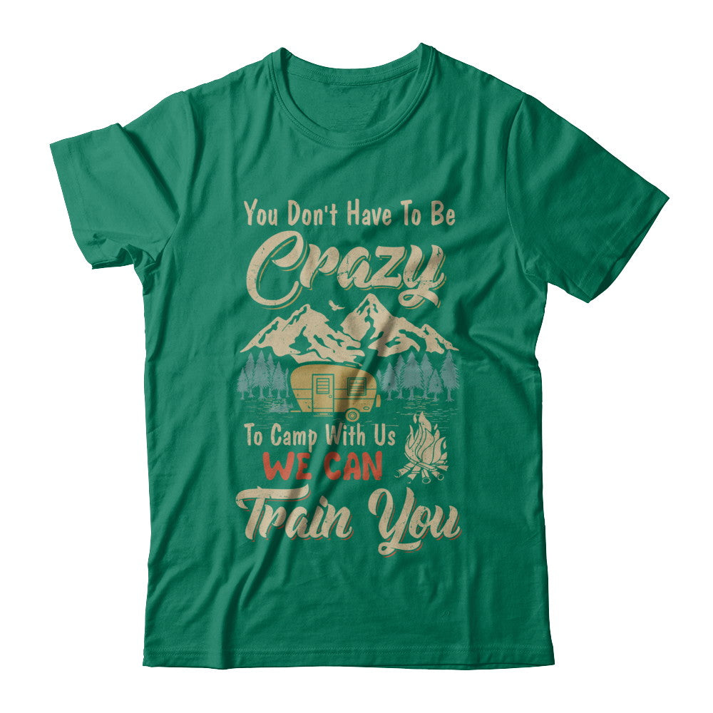You Don't Have To Be Crazy To Camp With Us Camping T-Shirt & Hoodie | Teecentury.com