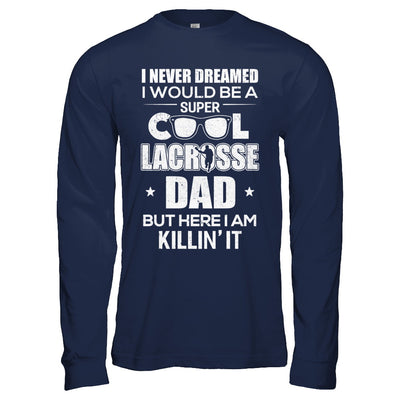 Never Dreamed I Would Be A Cool Lacrosse Dad Fathers Day T-Shirt & Hoodie | Teecentury.com