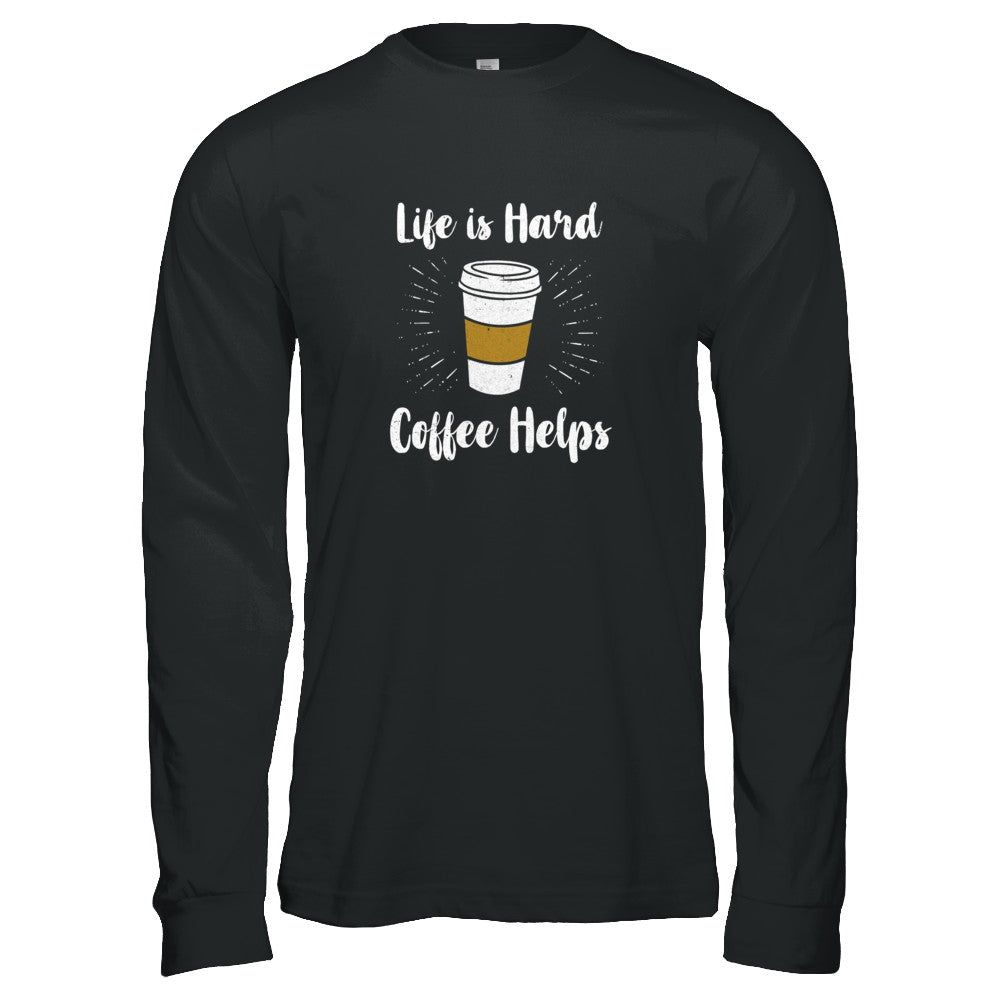 Life Is Hard Coffee Helps T-Shirt & Tank Top | Teecentury.com