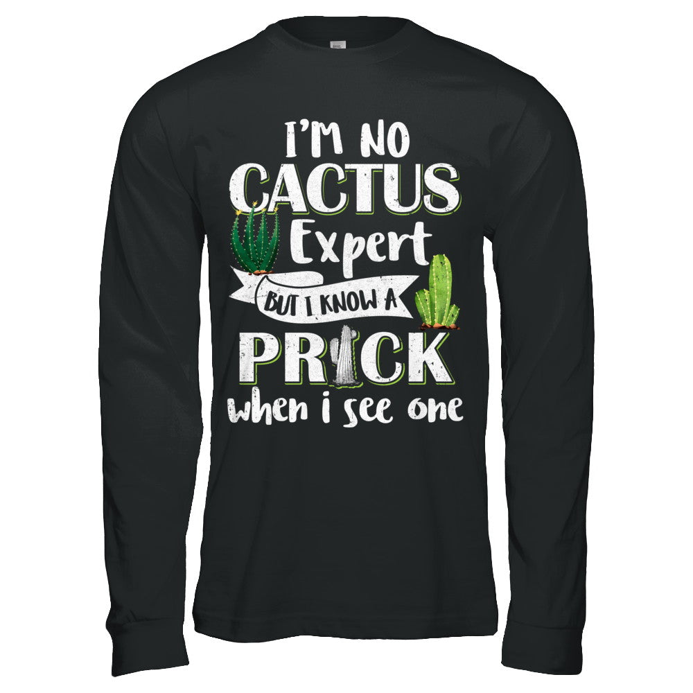 I'm No Cactus Expert But I Know A Prick When I See One T-Shirt & Hoodie | Teecentury.com