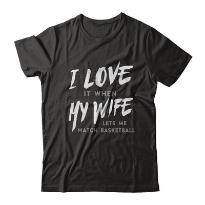 I Love It When My Wife Lets Me Watch Basketball T-Shirt & Hoodie | Teecentury.com