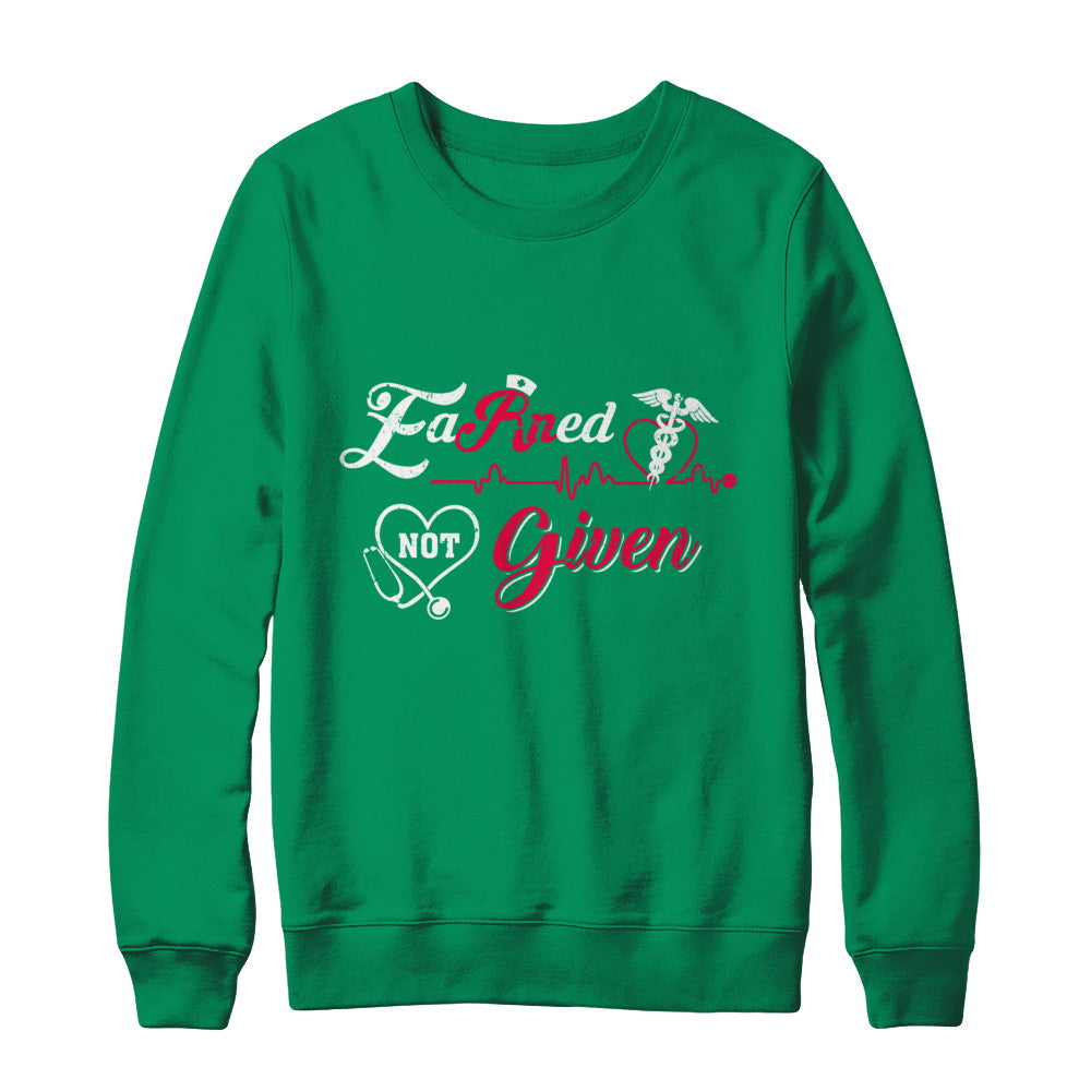 Registered Nurse Earned Not Given T-Shirt & Sweatshirt | Teecentury.com