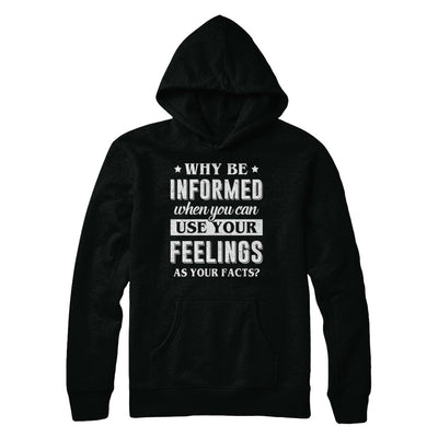 Why Be Informed When You Can Use Your Feelings T-Shirt & Hoodie | Teecentury.com
