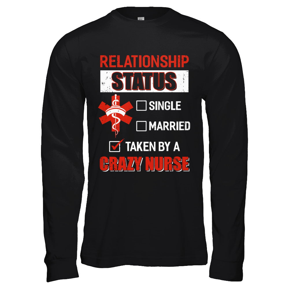 Relationship Status Single Married Taken By A Crazy Nurse T-Shirt & Hoodie | Teecentury.com