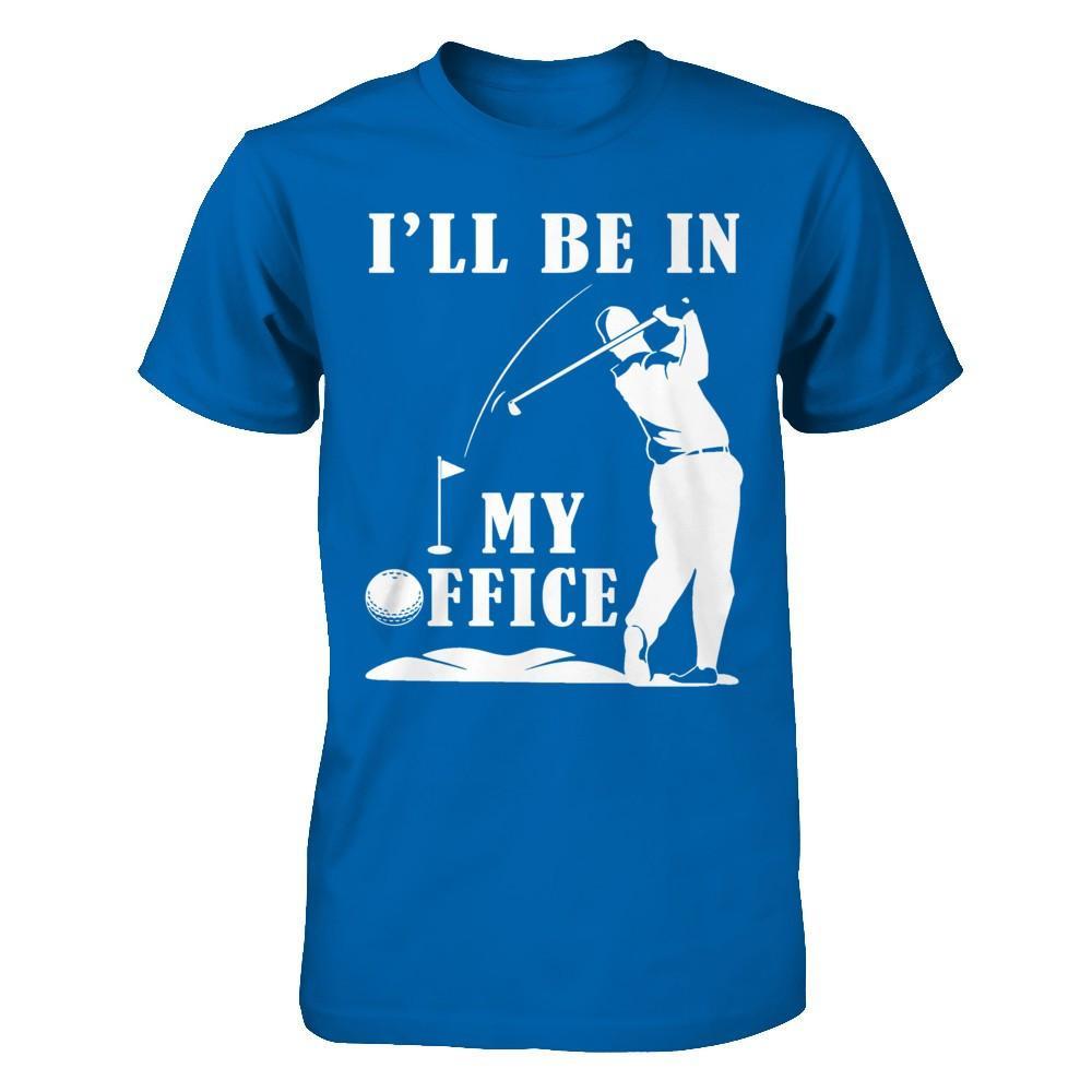 Golf I'll Be In My Office T-Shirt & Hoodie | Teecentury.com