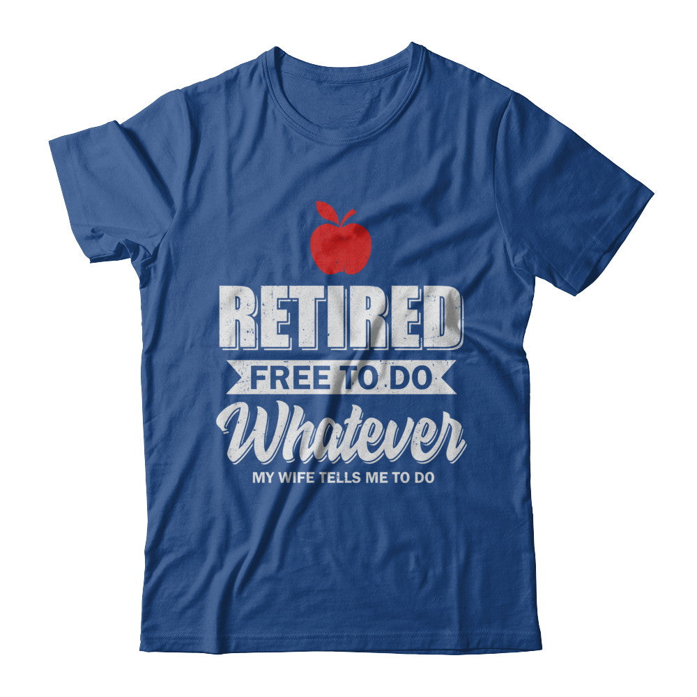 Retired Free To Do Whatever My Wife Tells Me To Do Teacher T-Shirt & Hoodie | Teecentury.com
