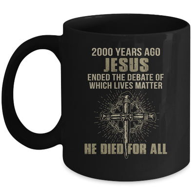 2000 Yrs Ago Jesus Ended The Debate Of Which Lives Matter Mug Coffee Mug | Teecentury.com