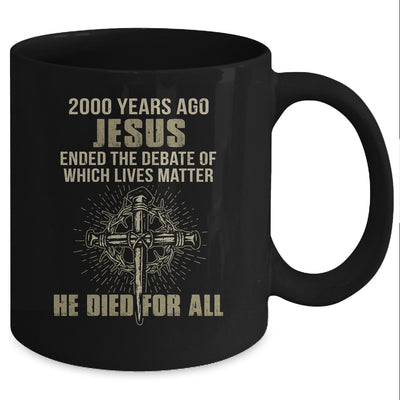 2000 Yrs Ago Jesus Ended The Debate Of Which Lives Matter Mug Coffee Mug | Teecentury.com