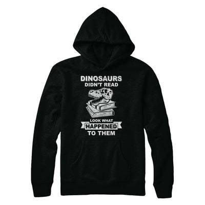 Funny Dinosaurs Didn't Read Look What Happened T-Shirt & Hoodie | Teecentury.com
