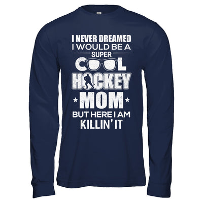 Never Dreamed I Would Be A Cool Hockey Mom Mothers Day T-Shirt & Hoodie | Teecentury.com
