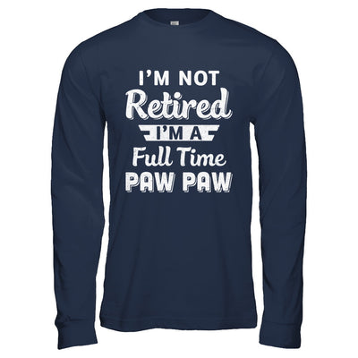 I'm Not Retired I'm A Full Time Paw Paw Fathers Day T-Shirt & Hoodie | Teecentury.com