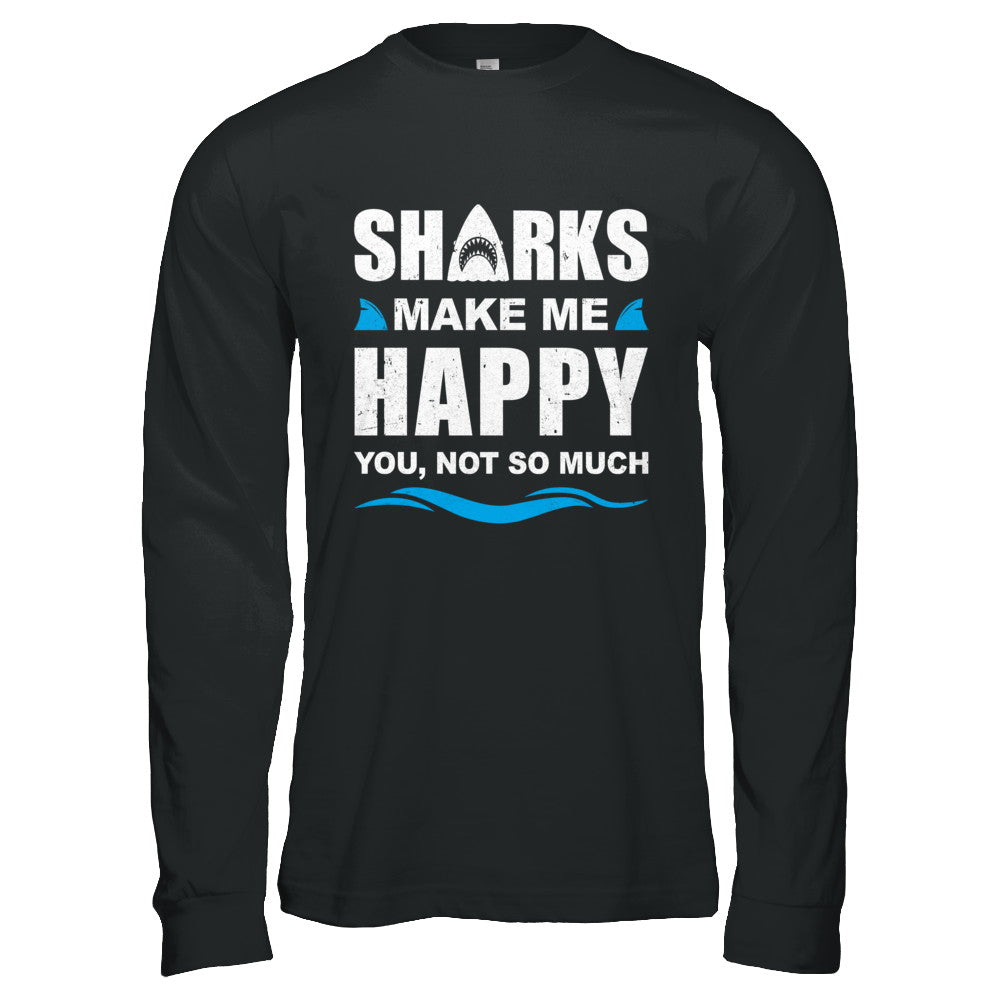Sharks Make Me Happy Funny Shark Lover Gifts T-Shirt & Hoodie | Teecentury.com