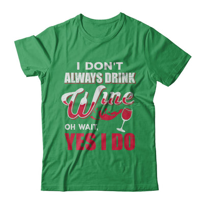 I Don't Always Drink Wine Oh Wait Yes I Do T-Shirt & Hoodie | Teecentury.com