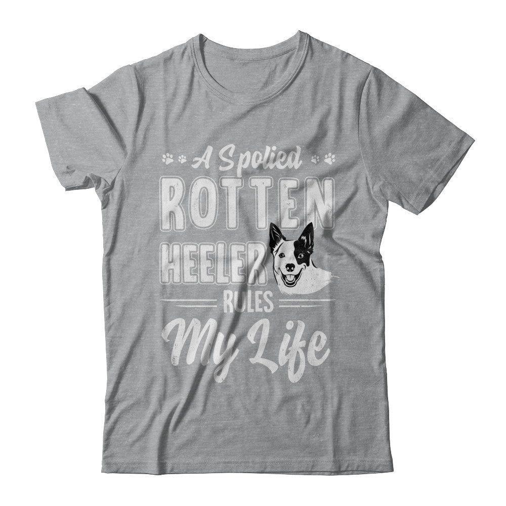 A Spoiled Rotten Heeler Rules My Life Heeler Dog Lover T-Shirt & Hoodie | Teecentury.com