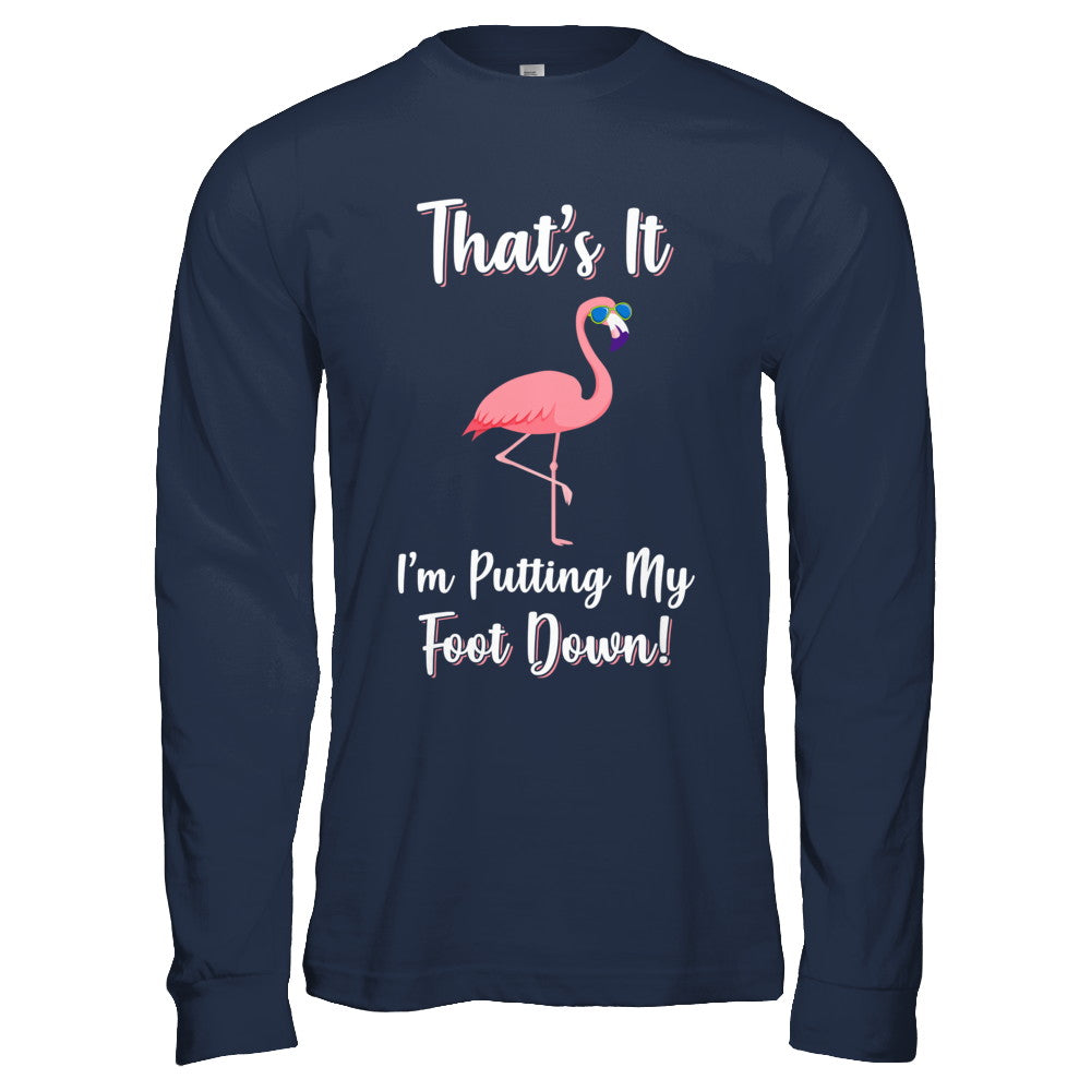 That's It I'm Putting My Foot Down Funny Flamingo T-Shirt & Hoodie | Teecentury.com