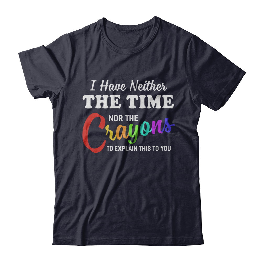 I Have Neither The Time Nor Crayons To Explain This T-Shirt & Hoodie | Teecentury.com