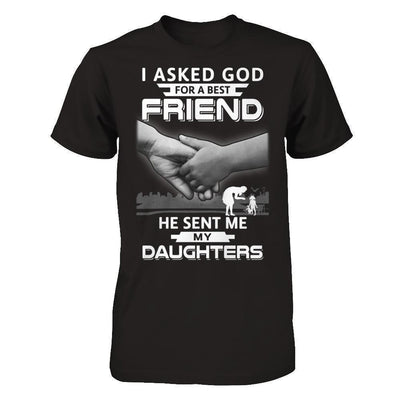 I Asked God For A Best Friend He Sent Me My Daughters T-Shirt & Hoodie | Teecentury.com