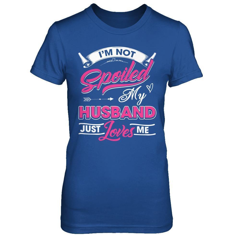 I'm Not Spoiled My Husband Just Loves Me T-Shirt & Hoodie | Teecentury.com