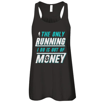 The Only Running I Do Is Out Of Money T-Shirt & Tank Top | Teecentury.com