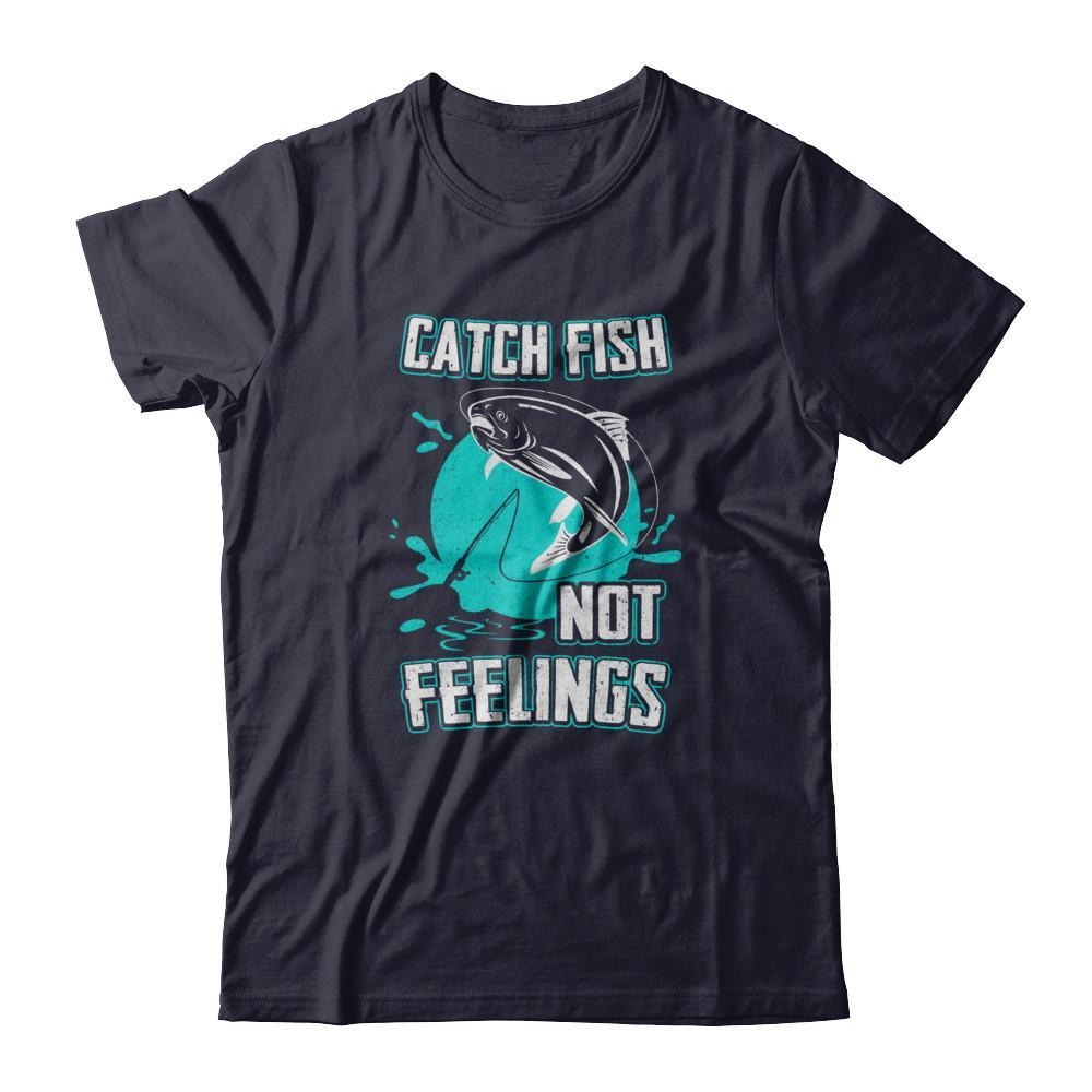 Catch Fish Not Feelings Fishing T-Shirt & Tank Top | Teecentury.com