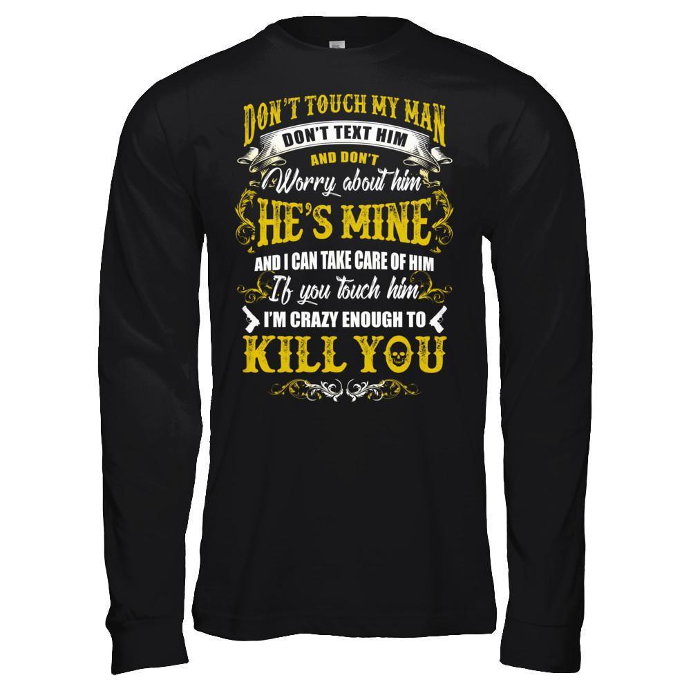 Don't Touch My Man If You Touch Him I Am Crazy Enough To Kill You T-Shirt & Hoodie | Teecentury.com