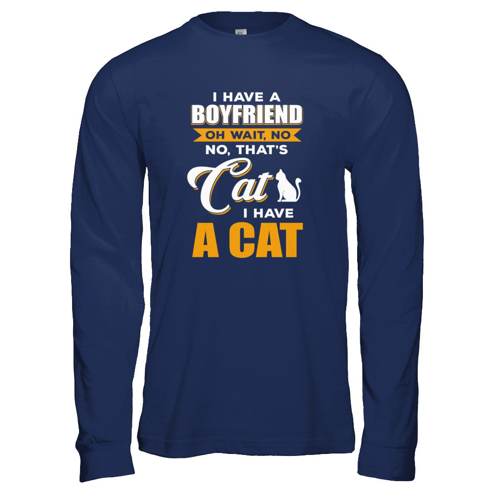 I Have A Boyfriend Oh Wait No No That's Cat I Have A Cat T-Shirt & Tank Top | Teecentury.com