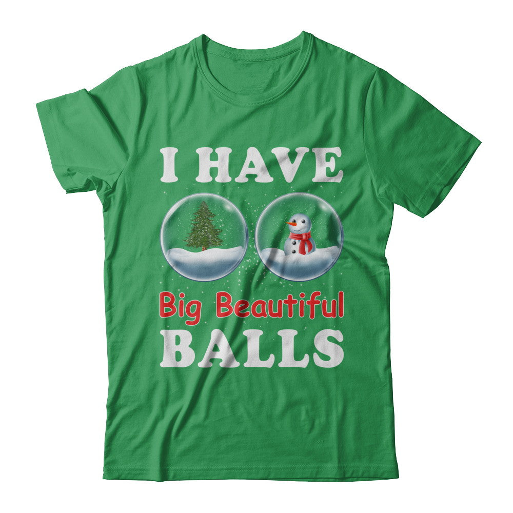 I Have Big Beautiful Balls Christmas Funny T-Shirt & Sweatshirt | Teecentury.com