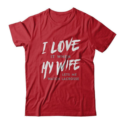 I Love It When My Wife Lets Me Watch Lacrosse T-Shirt & Hoodie | Teecentury.com