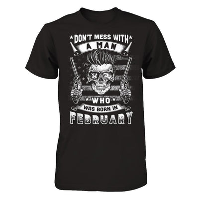 Don't Mess With A Man Who Was Born In February T-Shirt & Hoodie | Teecentury.com