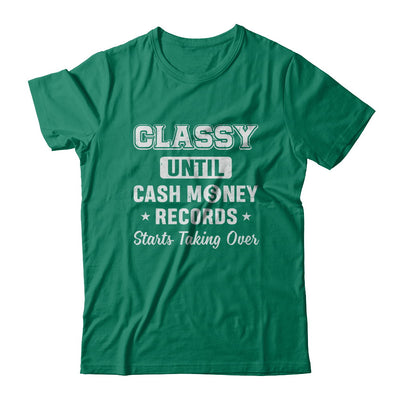 Classy Until Cash Money Records Starts Taking Over T-Shirt & Hoodie | Teecentury.com
