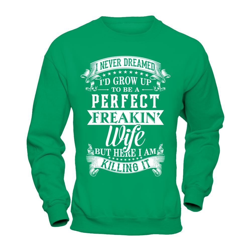I Never Dreamed I'd Grow Up To Be A Perfect Freakin' Wife T-Shirt & Hoodie | Teecentury.com
