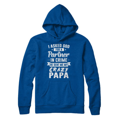 I Asked God For A Partner In Crime He Sent Me Crazy Papa T-Shirt & Hoodie | Teecentury.com