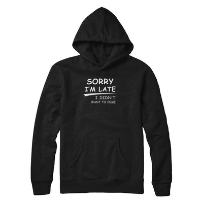 Sorry I'm Late I Didn't Want To Come T-Shirt & Tank Top | Teecentury.com